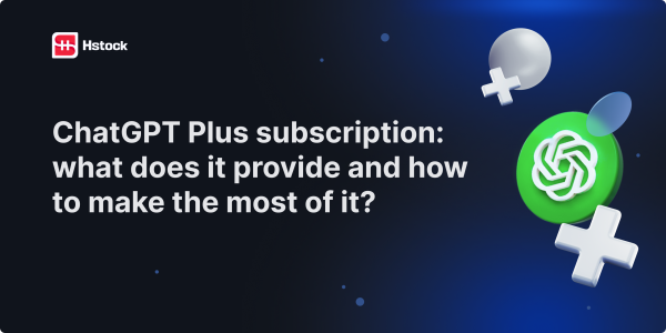 ChatGPT Plus Subscriptions: What They Offer and How to Get the Most Out of Them