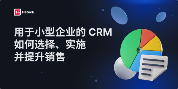 小型企业的CRM：如何在2025年选择、实施和使用